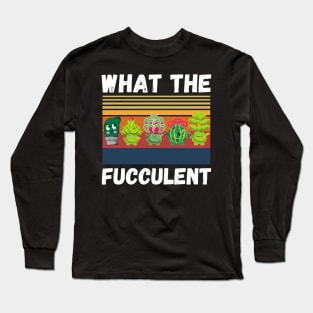 What The Fucculent Funny Plant Lover Cute Cactus Long Sleeve T-Shirt